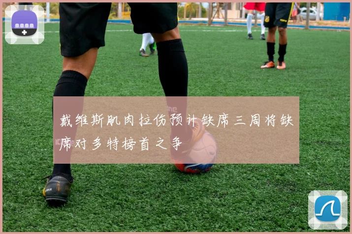 戴维斯肌肉拉伤预计缺席三周将缺席对多特榜首之争